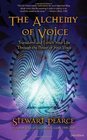 The Alchemy of Voice Transform and Enrich Your Life Through the Power of Your Voice