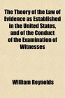 The Theory of the Law of Evidence as Established in the United States and of the Conduct of the Examination of Witnesses