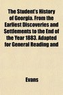 The Student's History of Georgia From the Earliest Discoveries and Settlements to the End of the Year 1883 Adapted for General Reading and