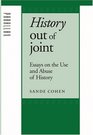 History Out of Joint Essays on the Use and Abuse of History