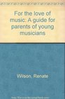 For the love of music A guide for parents of young musicians