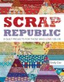 Scrap Republic 8 Quilt Projects for Those Who LOVE Color