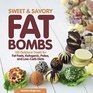 Sweet and Savory Fat Bombs 100 Delicious Treats for Fat Fasts Ketogenic Paleo and LowCarb Diets