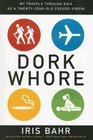 Dork Whore: My Travels Through Asia as a Twenty-Year-Old Pseudo-Virgin