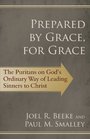 Prepared by Grace for Grace The Puritans on God's Way of Leading Sinners to Christ