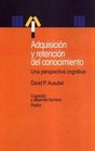 Adquisicion Y Retencion Del Conocimiento/The Adquisition and Retention of Knowledge Una Perspectiva Cognitiva / A Cognitive View