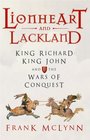 Lionheart and Lackland King Richard King John and the Wars of Conquest