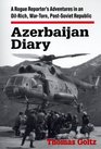 Azerbaijan Diary A Rogue Reporter's Adventures in an OilRich WarTorn PostSoviet Republic