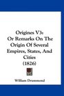 Origines V3 Or Remarks On The Origin Of Several Empires States And Cities