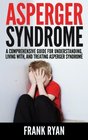 Asperger Syndrome A Comprehensive Guide For Understanding Living With And Treating Asperger Syndrome