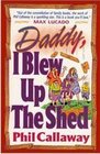 Daddy I Blew Up the Shed