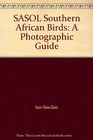 SASOL Southern African Birds A Photographic Guide