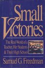 Small Victories The Real World of a Teacher Her Students and Their High School