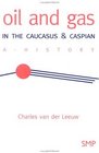 Oil and Gas in the Caucasus  Caspian  A History