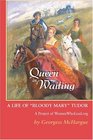 Queen in Waiting  A Life of Bloody Mary Tudor