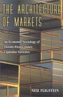 The Architecture of Markets  An Economic Sociology of TwentyFirstCentury Capitalist Societies