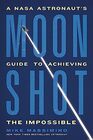 Moonshot A NASA Astronauts Guide to Achieving the Impossible