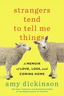 Strangers Tend to Tell Me Things: A Memoir of Love, Loss, and Coming Home