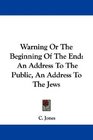 Warning Or The Beginning Of The End An Address To The Public An Address To The Jews