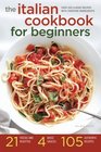 The Italian Cookbook for Beginners Over 100 Classic Recipes with Everyday Ingredients