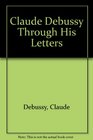 Claude Debussy Through His Letters