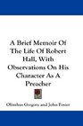 A Brief Memoir Of The Life Of Robert Hall With Observations On His Character As A Preacher