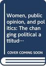 Women public opinion and politics The changing political attitudes of American women