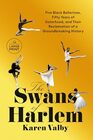The Swans of Harlem Five Black Ballerinas Fifty Years of Sisterhood and Their Reclamation of a Groundbreaking History