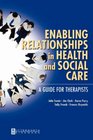 Enabling Relationships in Health and Social Care A Guide for Therapists