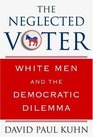 The Neglected Voter White Men and the Democratic Dilemma
