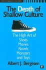 The Depth of Shallow Culture The High Art of Shoes Movies Novels Monsters and Toys