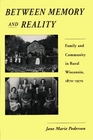 Between Memory and Reality Family and Community in Rural Wisconsin 18701970