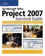 The Microsoft Office Project 2007 Survival Guide The GoTo Resource for Stumped and Struggling New Users
