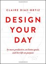 Design Your Day Be More Productive Set Better Goals and Live Life On Purpose