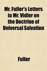 Mr Fuller's Letters to Mr Vidler on the Doctrine of Universal Salvation