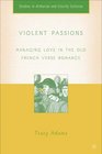 Violent Passions Managing Love in the Old French Verse Romance