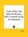 Paulo Phim The Man of Mystery Who Claimed to Be an Immortal