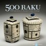 500 Raku Bold Explorations of a Dynamic Ceramics Technique