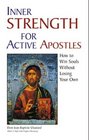 Inner Strength for Active Apostles How to Win Souls Without Losing Your Own