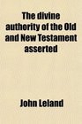 The divine authority of the Old and New Testament asserted