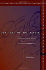 For Love of the Father A Psychoanalytic Study of Religious Terrorism
