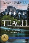 The Courage to Teach Exploring the Inner Landscape of a Teacher's Life