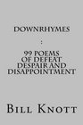 Downrhymes 99 Poems of Defeat Despair and Disappointment