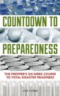 Countdown to Preparedness: The Prepper's Six-Week Course to Total Disaster Readiness