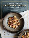 The Good-for-You Chickpea Flour Cookbook: Delicious Gluten-Free, Vegetarian Recipes for Every Season