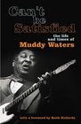 Can't Be Satisfied  The Life and Times of Muddy Waters