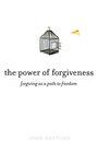 The Power of Forgiveness Forgiving as a Path to Freedom