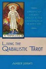 Living the Qabalistic Tarot: Applying an Ancient Oracle to the Challenges of Modern Life