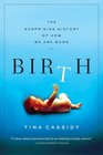 Birth The Surprising History of How We Are Born