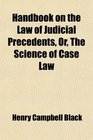 Handbook on the Law of Judicial Precedents Or The Science of Case Law